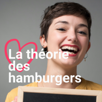 La théorie des hamburgers, tu connais ?